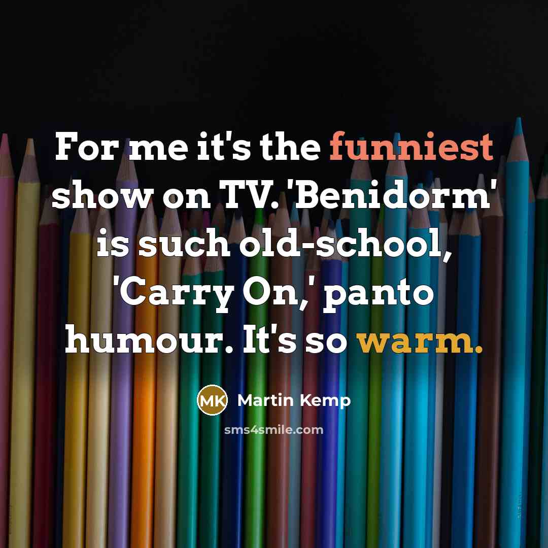 “For me it's the funniest show on TV. 'Benidorm' is…” quote by Martin Kemp