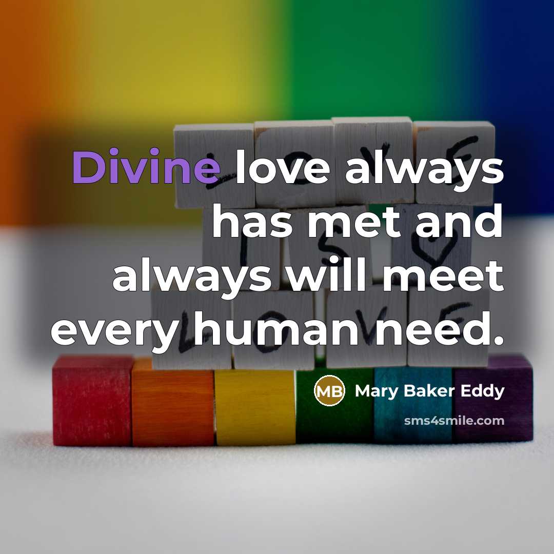 “Divine love always has met and always will meet every…” quote by Mary Baker Eddy