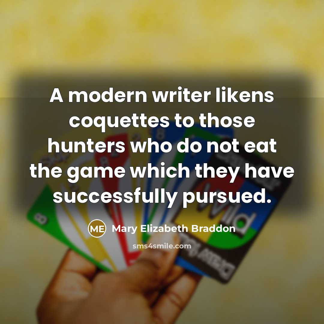 “A modern writer likens coquettes to those hunters who do…” quote by Mary Elizabeth Braddon