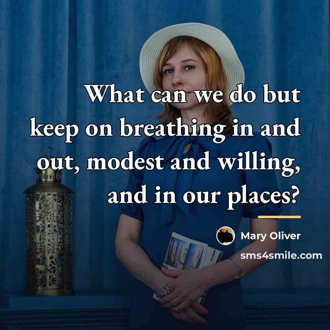 “What can we do but keep on breathing in and…” quote by Mary Oliver