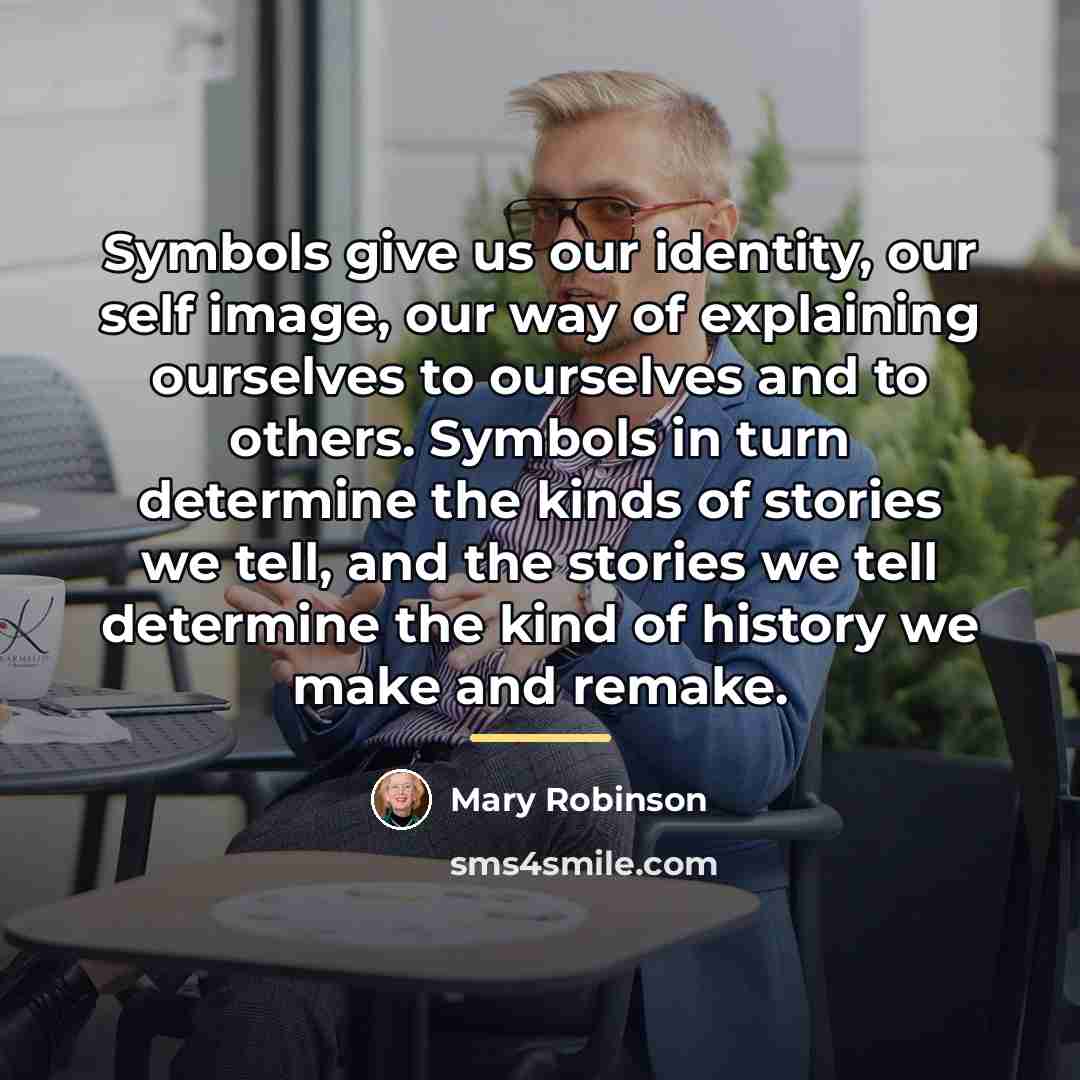 “Symbols give us our identity, our self image, our way…” quote by Mary Robinson