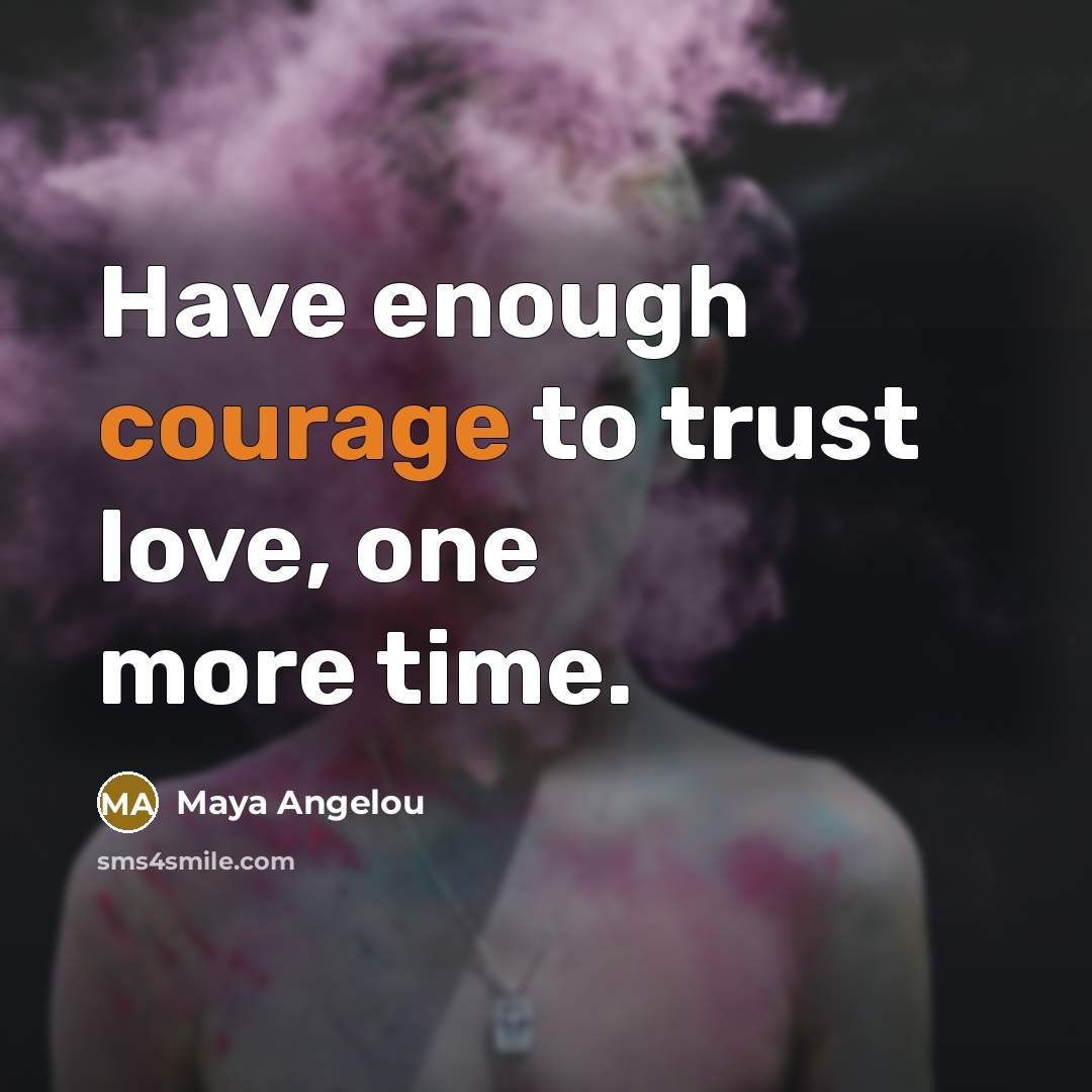 “Have enough courage to trust love, one more time.…” quote by Maya Angelou