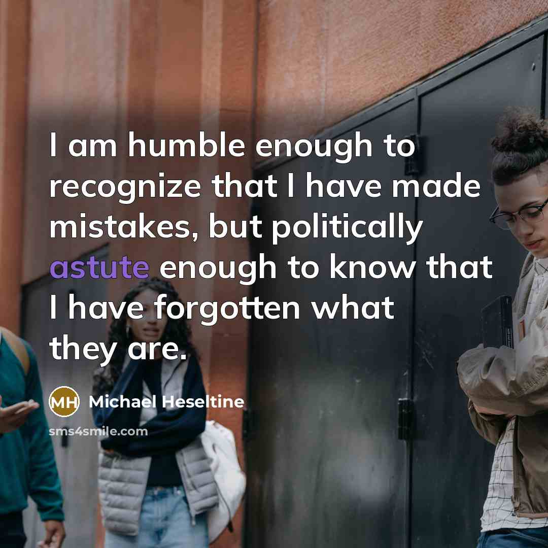 “I am humble enough to recognize that I have made…” quote by Michael Heseltine