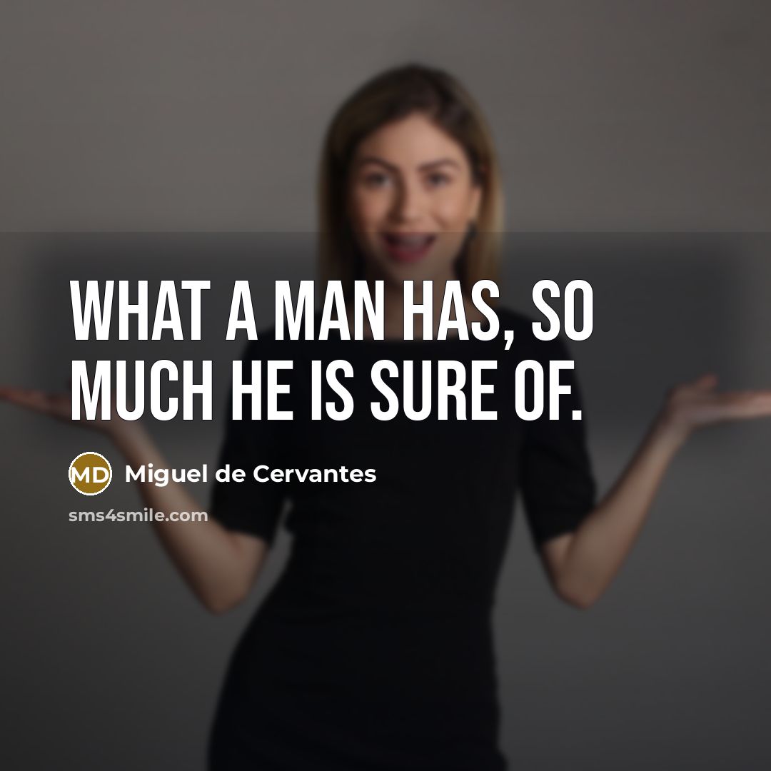 “What a man has, so much he is sure of.…” quote by Miguel de Cervantes