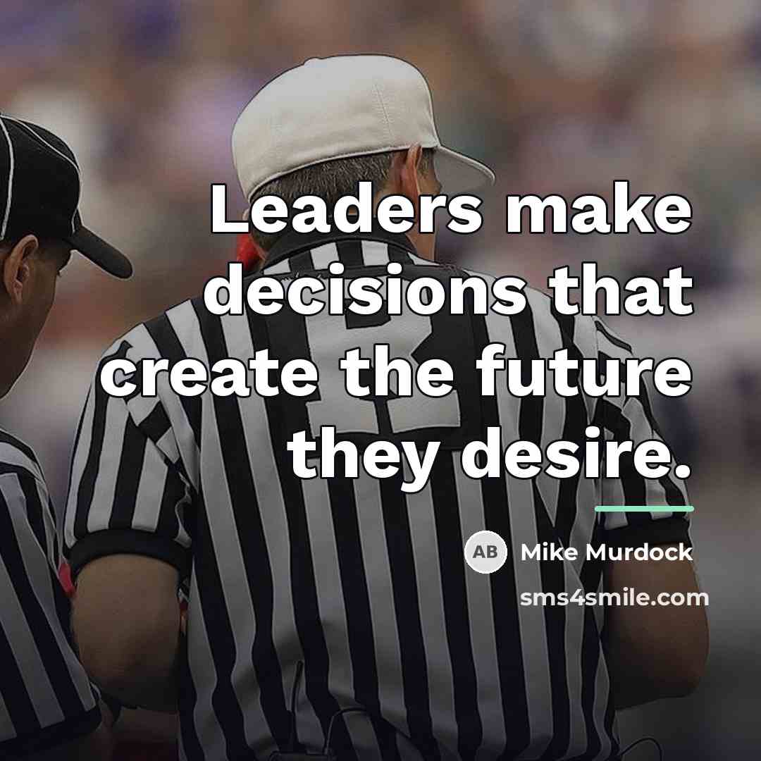 “Leaders make decisions that create the future they desire.…” quote by Mike Murdock