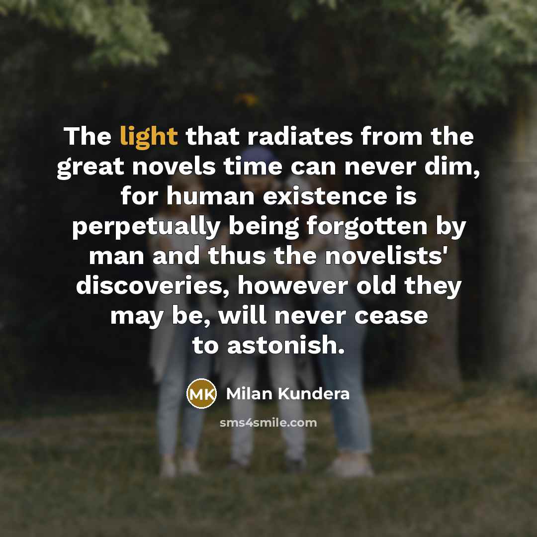 “The light that radiates from the great novels time can…” quote by Milan Kundera