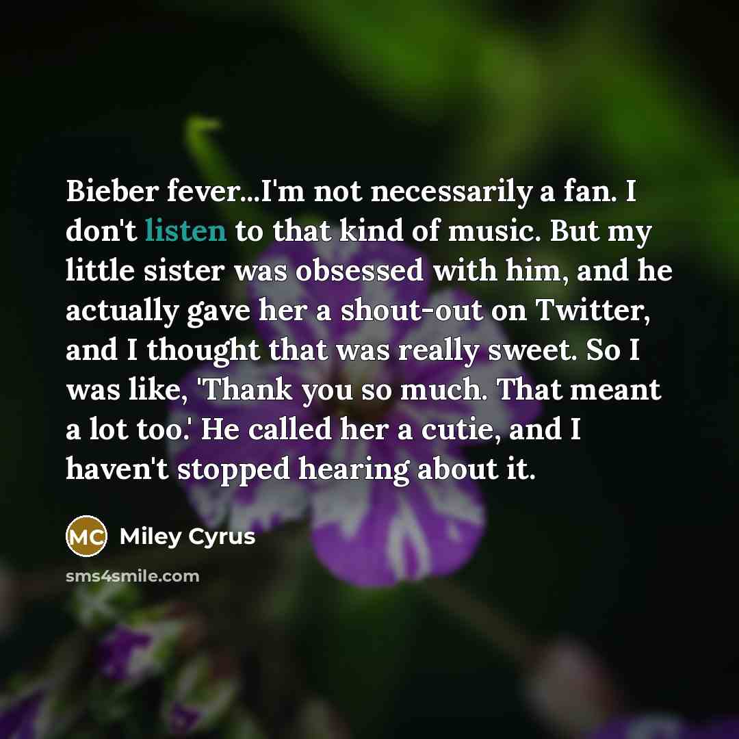 “Bieber fever...I'm not necessarily a fan. I don't listen to…” quote by Miley Cyrus