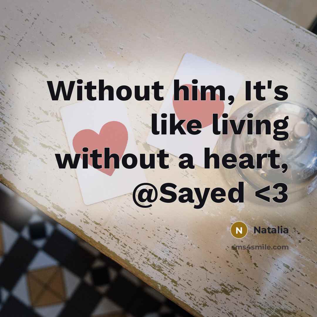 “Without him, It's like living without a heart, @Sayed” quote by Natalia