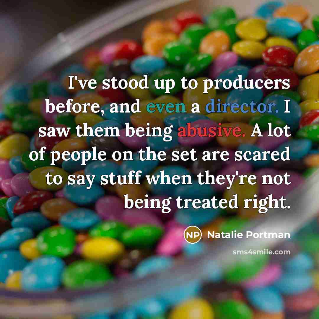 “I've stood up to producers before, and even a director. I saw them being abusive. A lot of people on the set are scared to say stuff when they're not being treated right.” quote by Natalie Portman