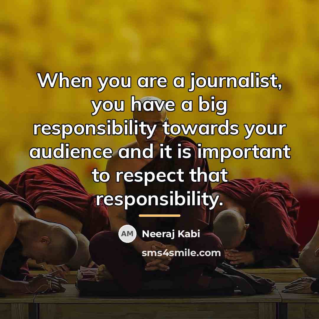 “When you are a journalist, you have a big responsibility…” quote by Neeraj Kabi