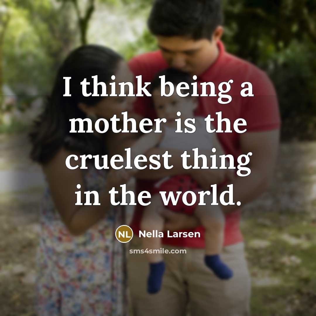 “I think being a mother is the cruelest thing in…” quote by Nella Larsen