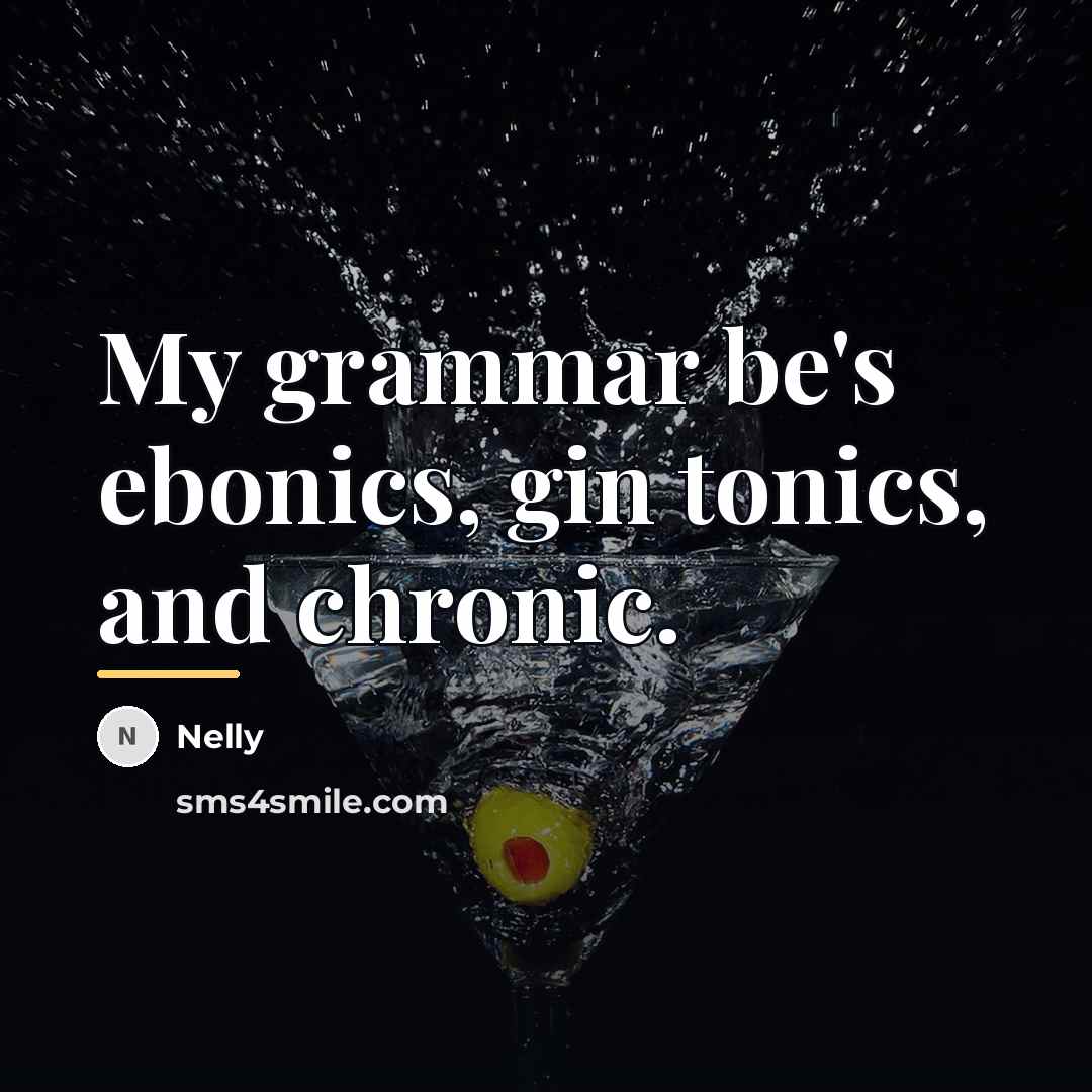 “My grammar be's ebonics, gin tonics, and chronic.…” quote by Nelly