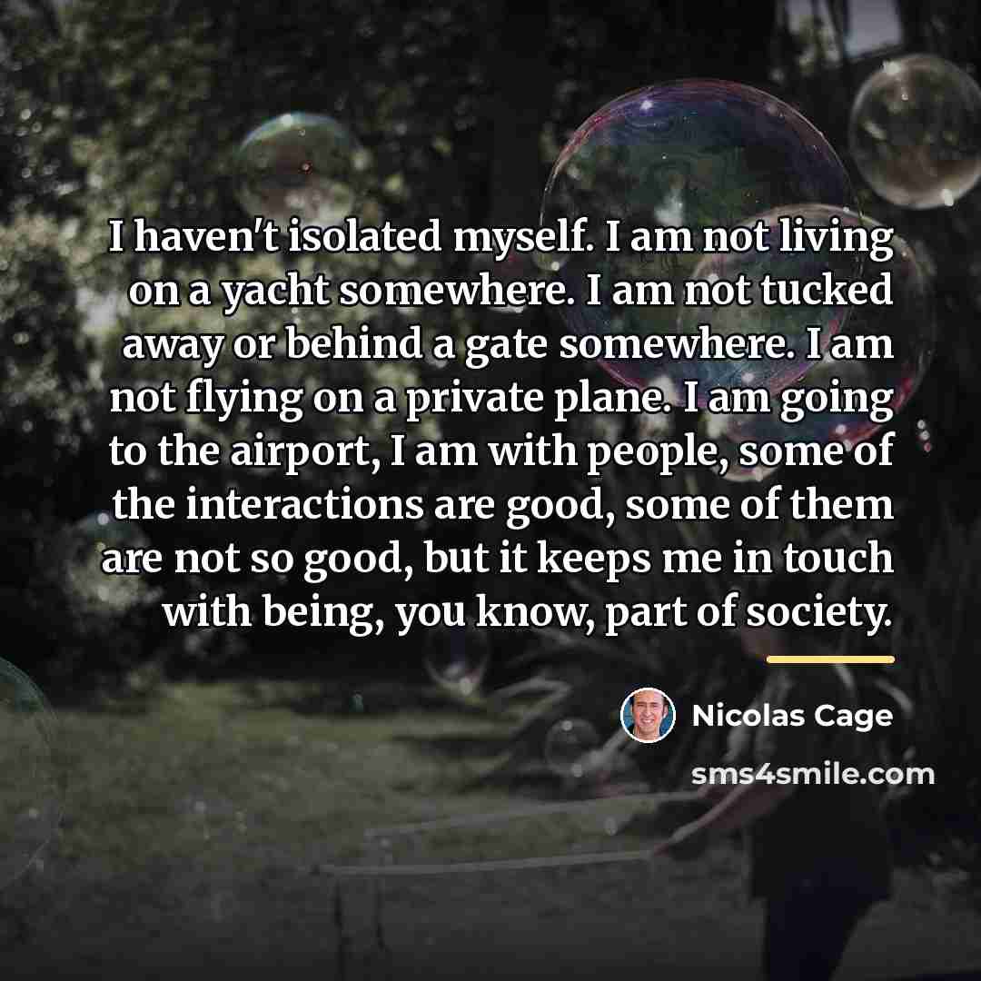 “I haven't isolated myself. I am not living on a…” quote by Nicolas Cage