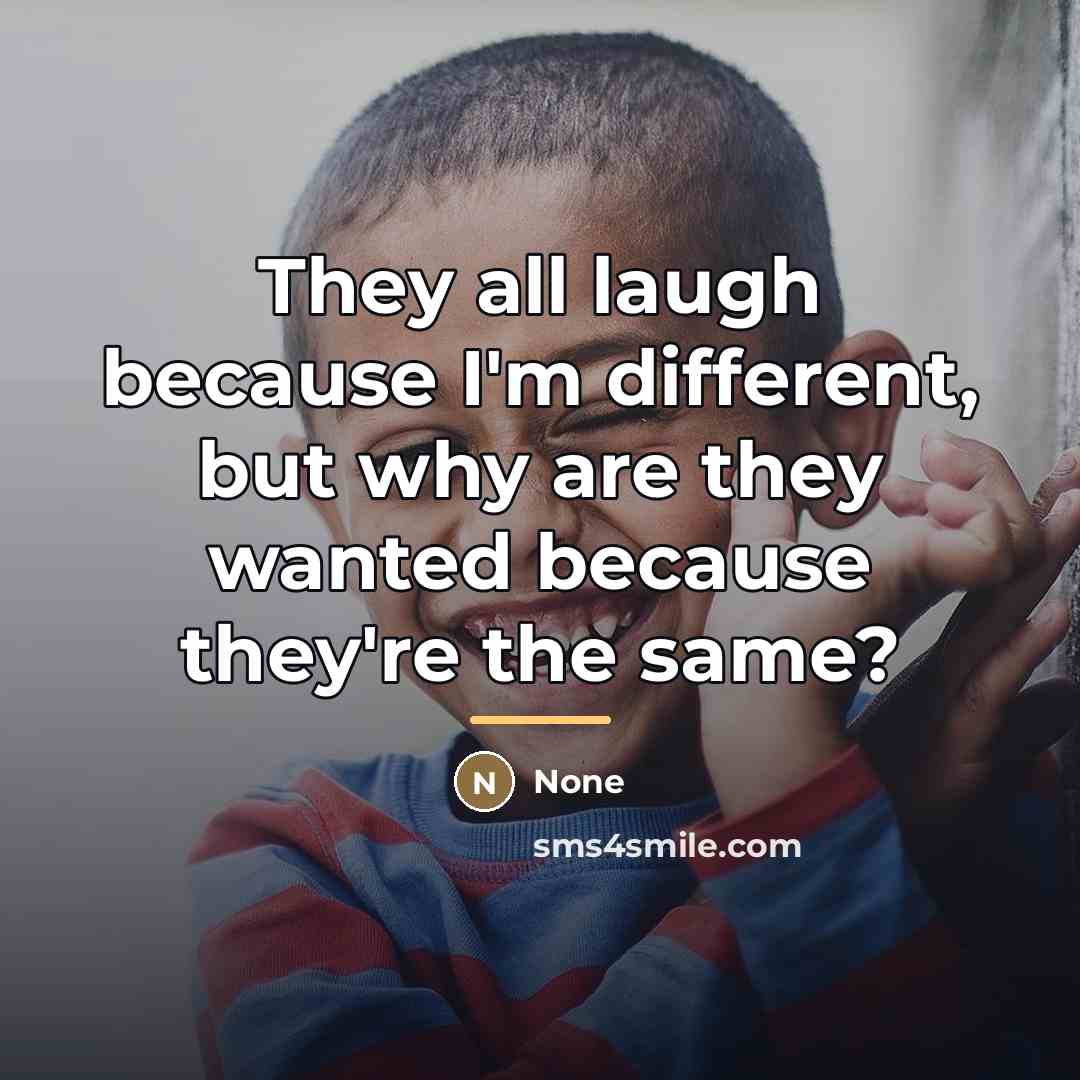 “They all laugh because I'm different, but why are they…” quote by None