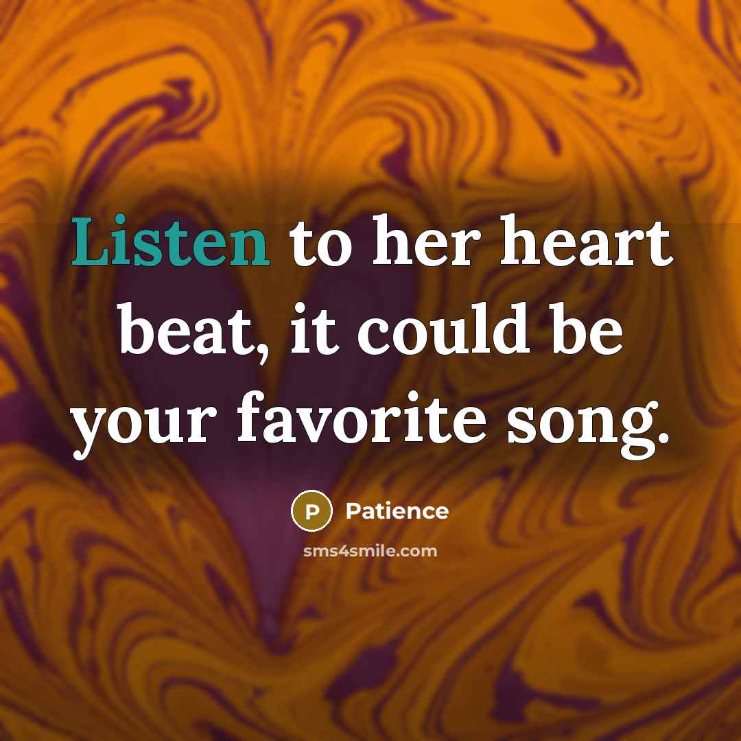 “Listen to her heart beat, it could be your favorite…” quote by Patience