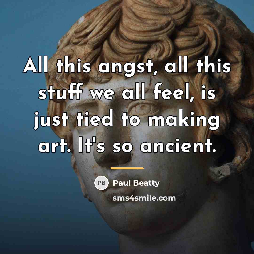 “All this angst, all this stuff we all feel, is…” quote by Paul Beatty