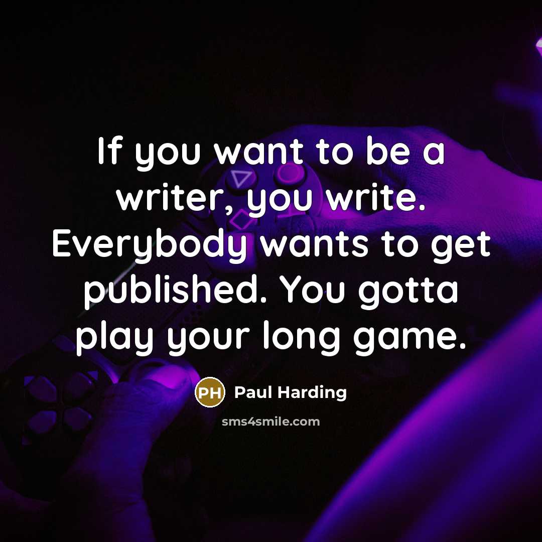 “If you want to be a writer, you write. Everybody…” quote by Paul Harding