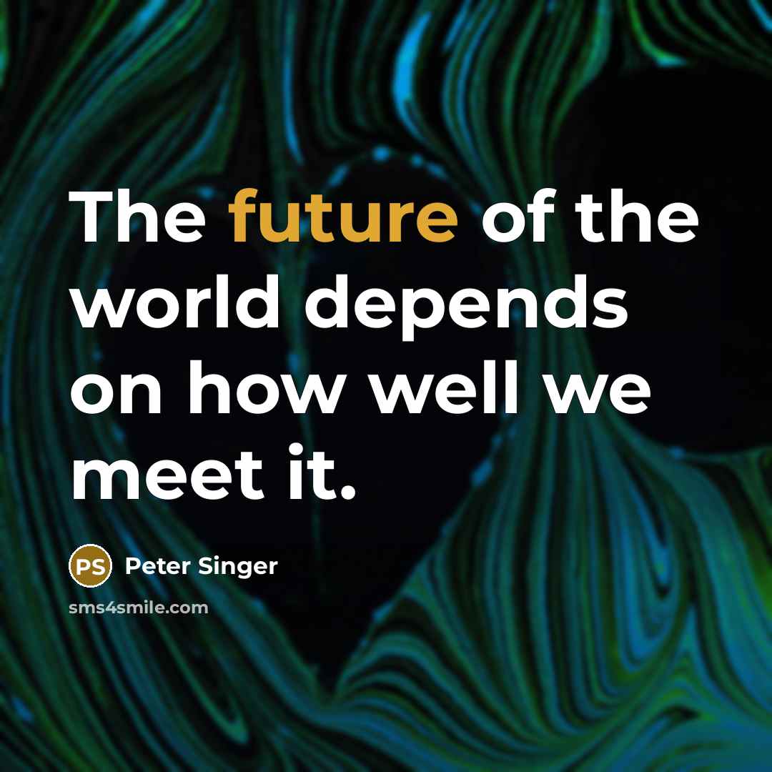 “The future of the world depends on how well we…” quote by Peter Singer