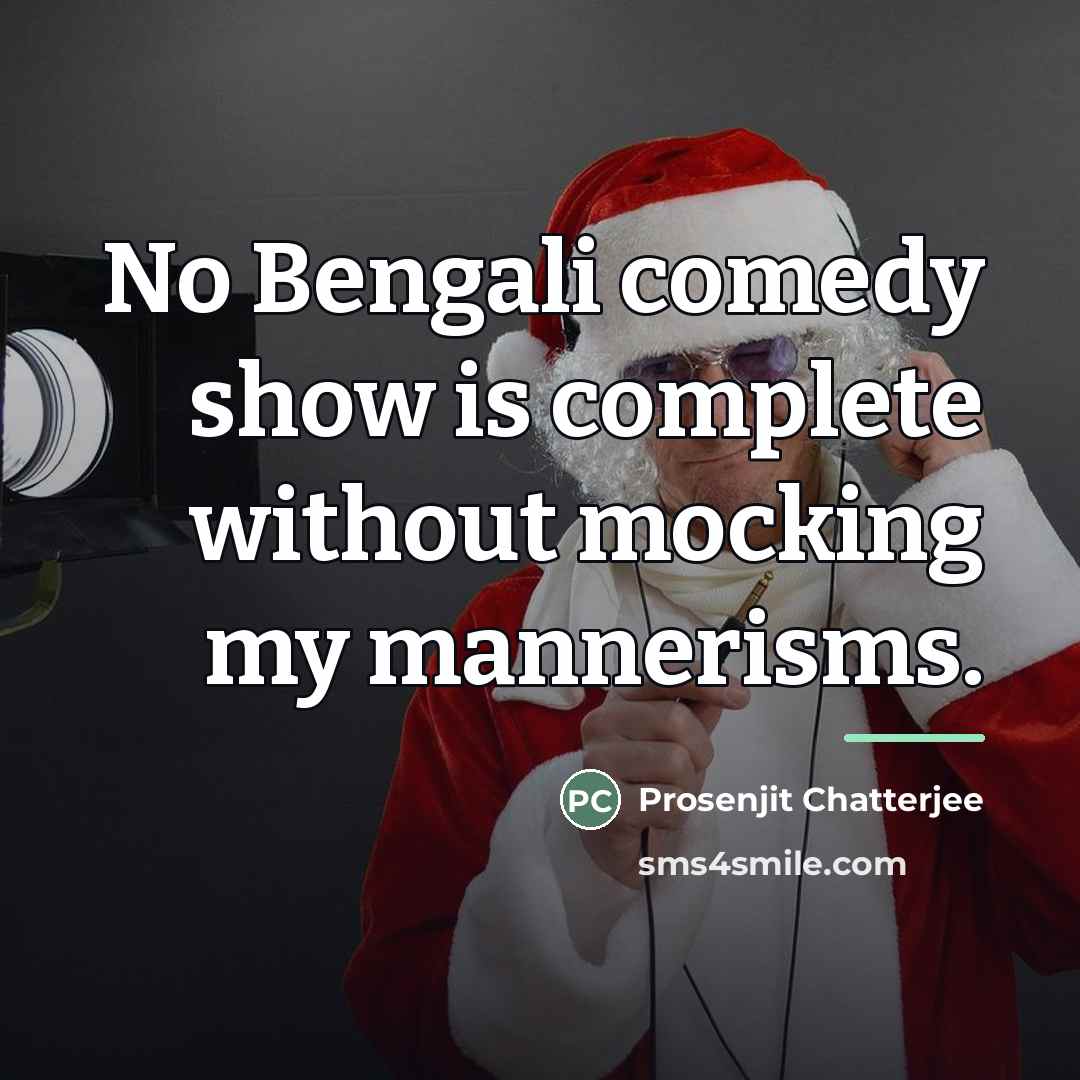 “No Bengali comedy show is complete without mocking my mannerisms.…” quote by Prosenjit Chatterjee