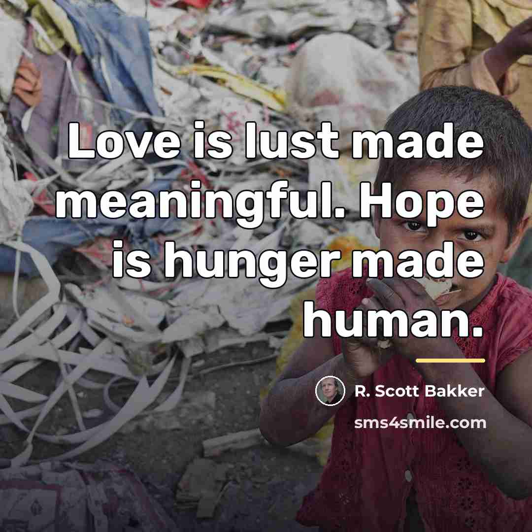 “Love is lust made meaningful. Hope is hunger made human.…” quote by R. Scott Bakker