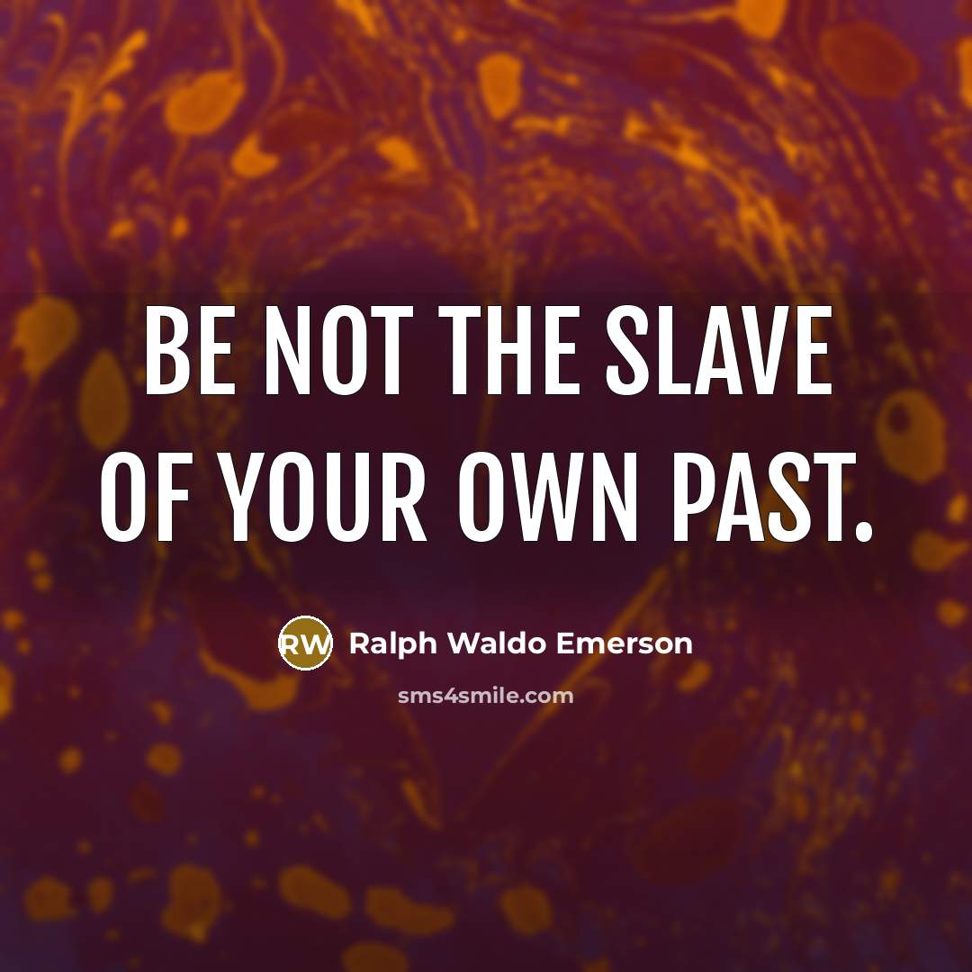 “Be not the slave of your own past.…” quote by Ralph Waldo Emerson