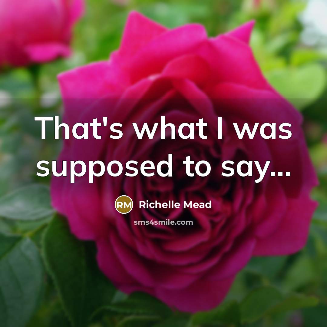 “That's what I was supposed to say...…” quote by Richelle Mead