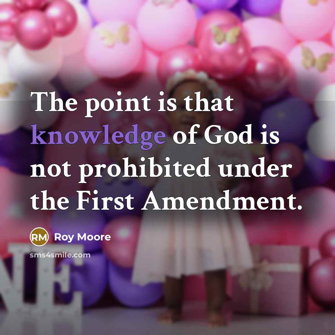 “The point is that knowledge of God is not prohibited…” quote by Roy Moore