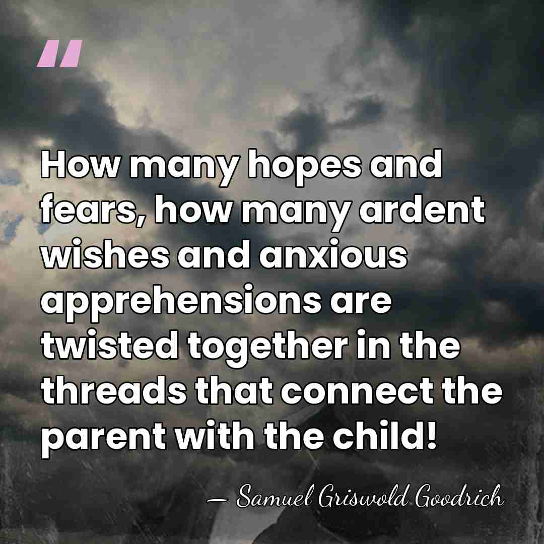 How many hopes and fears, how many ardent wishes and anxious apprehensions&hellip; - Samuel Griswold Goodrich