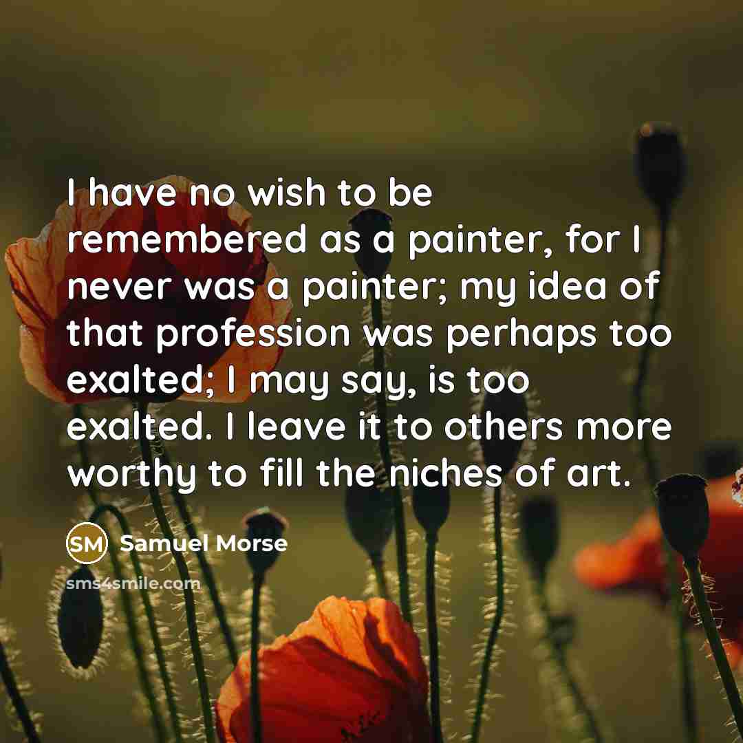 “I have no wish to be remembered as a painter,…” quote by Samuel Morse