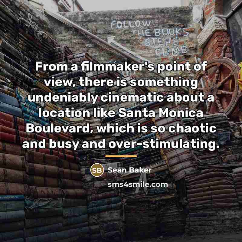 “From a filmmaker's point of view, there is something undeniably…” quote by Sean Baker