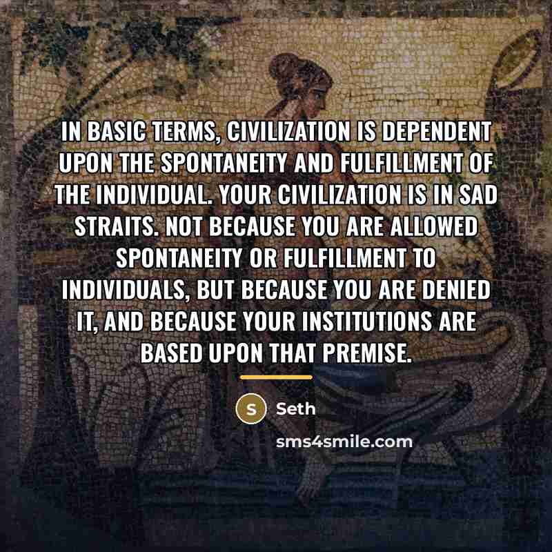 “In basic terms, civilization is dependent upon the spontaneity and…” quote by Seth
