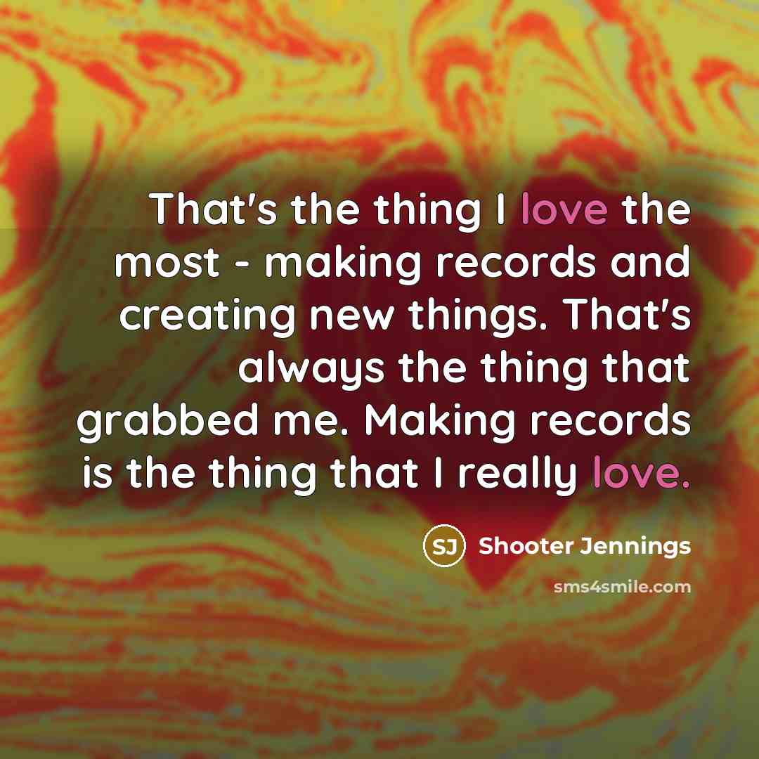 “That's the thing I love the most - making records…” quote by Shooter Jennings
