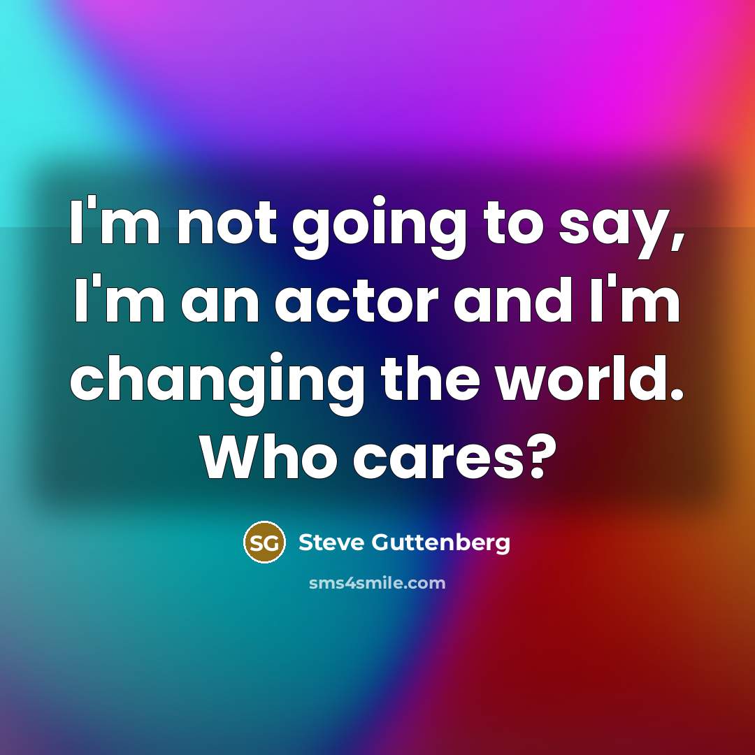 “I'm not going to say, I'm an actor and I'm…” quote by Steve Guttenberg