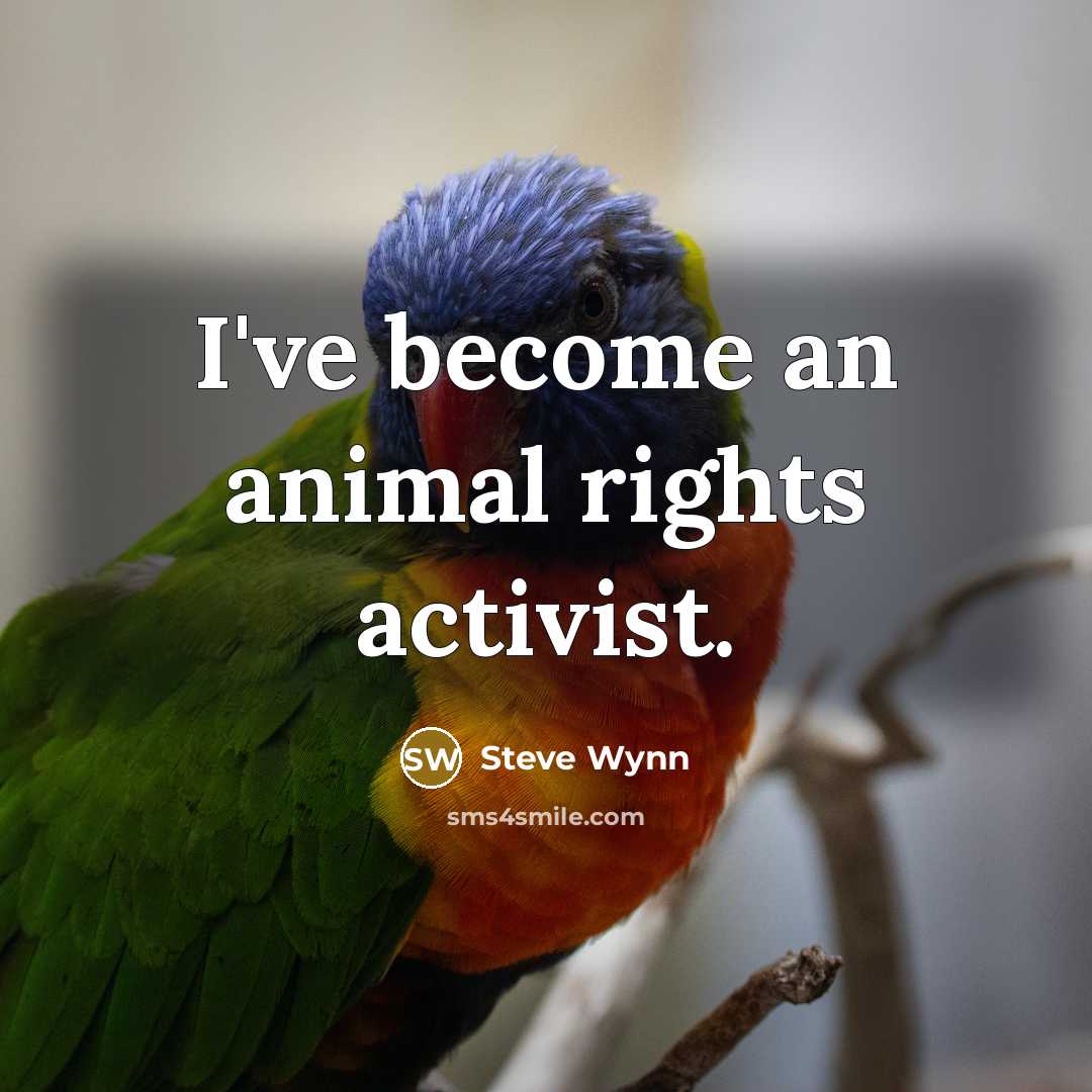 “I've become an animal rights activist.…” quote by Steve Wynn