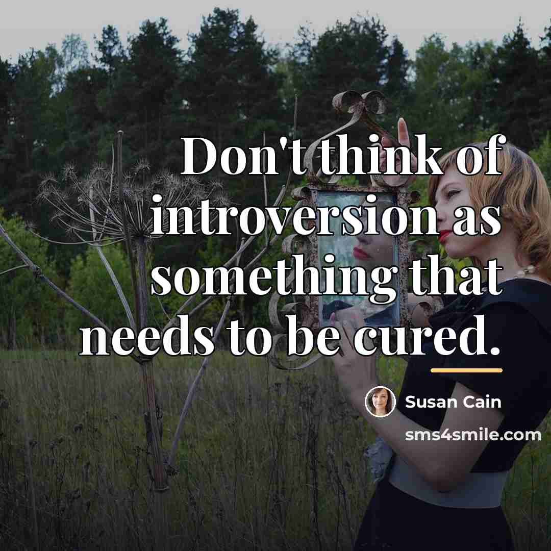 “Don't think of introversion as something that needs to be…” quote by Susan Cain