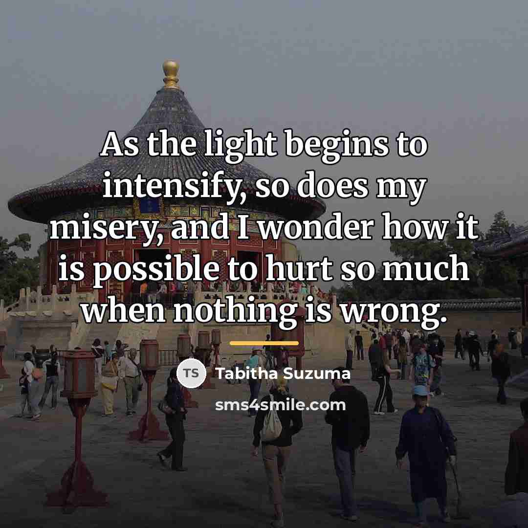 “As the light begins to intensify, so does my misery,…” quote by Tabitha Suzuma