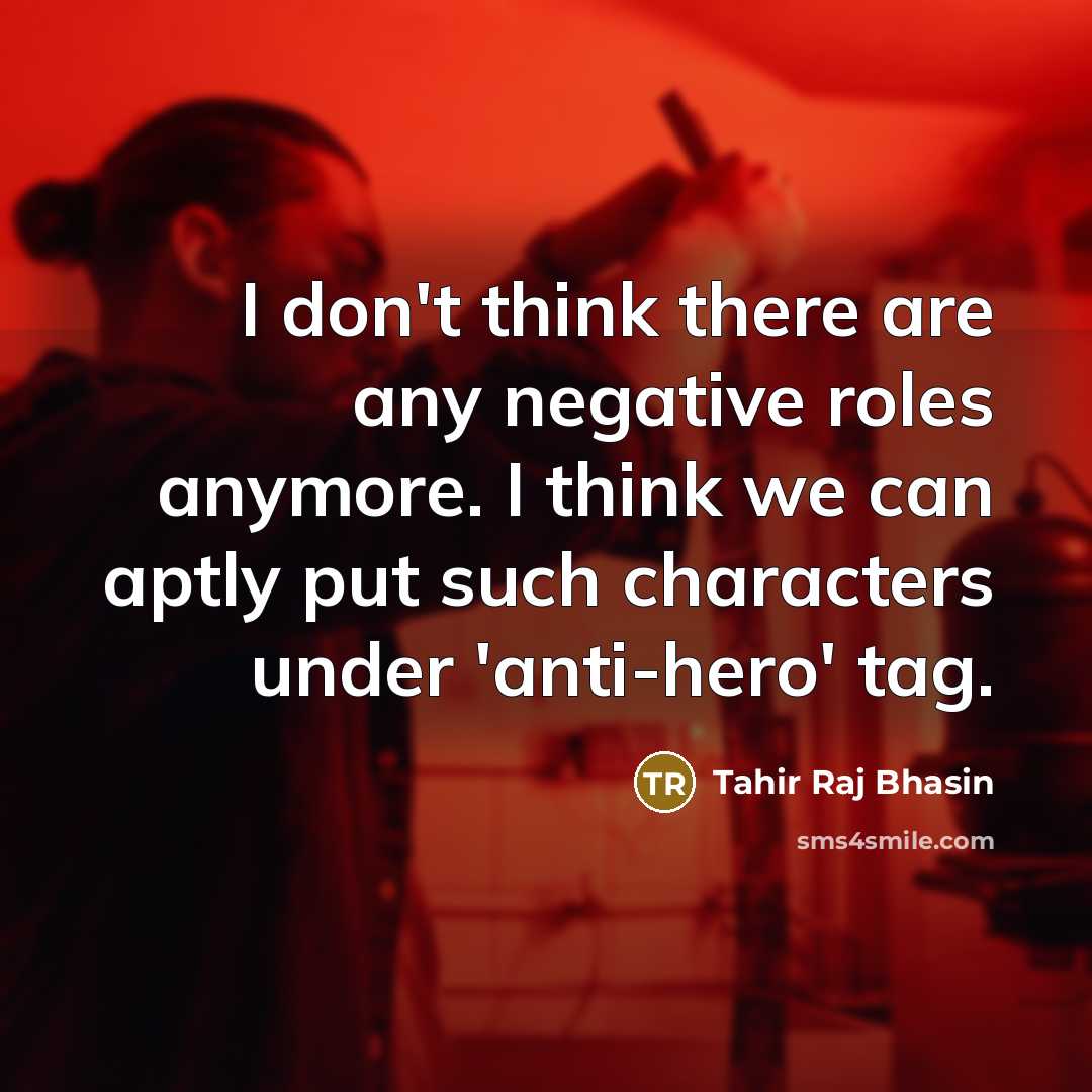 “I don't think there are any negative roles anymore. I think we can aptly put such characters under 'anti-hero' tag.” quote by Tahir Raj Bhasin