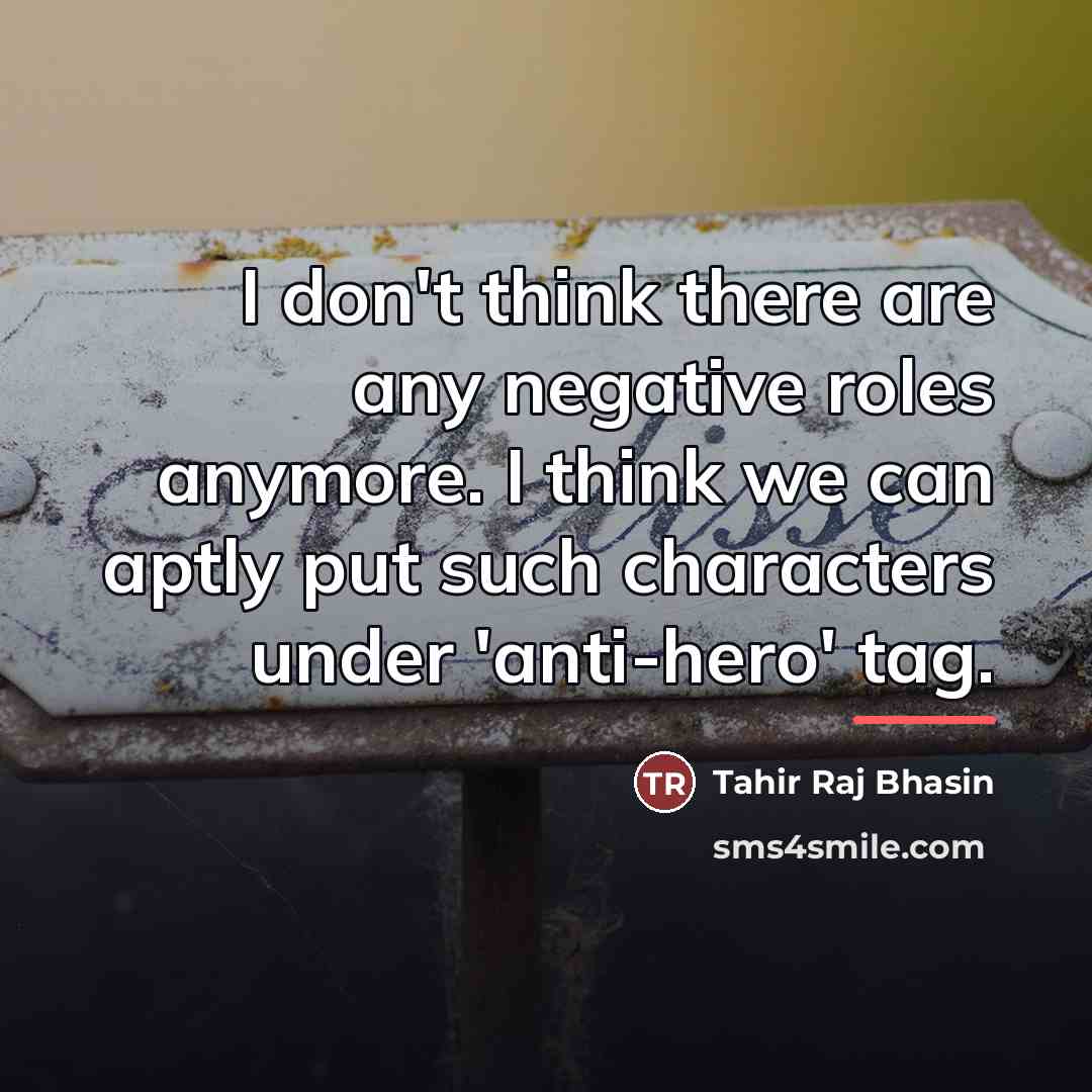 “I don't think there are any negative roles anymore. I…” quote by Tahir Raj Bhasin