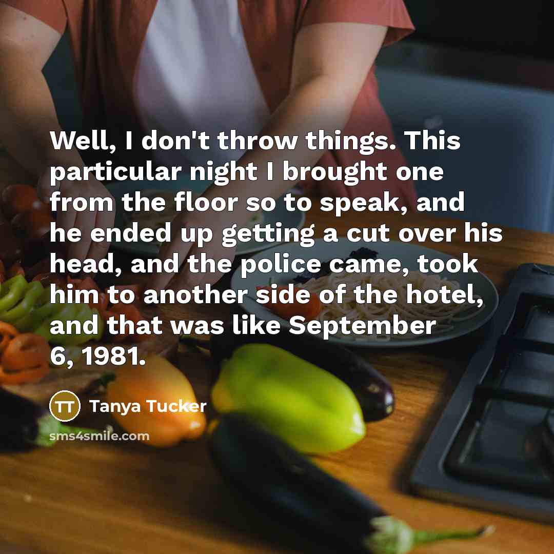 “Well, I don't throw things. This particular night I brought…” quote by Tanya Tucker