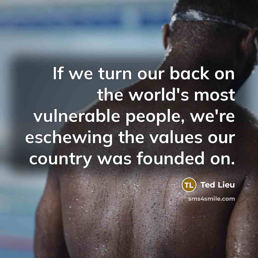 “If we turn our back on the world's most vulnerable…” quote by Ted Lieu