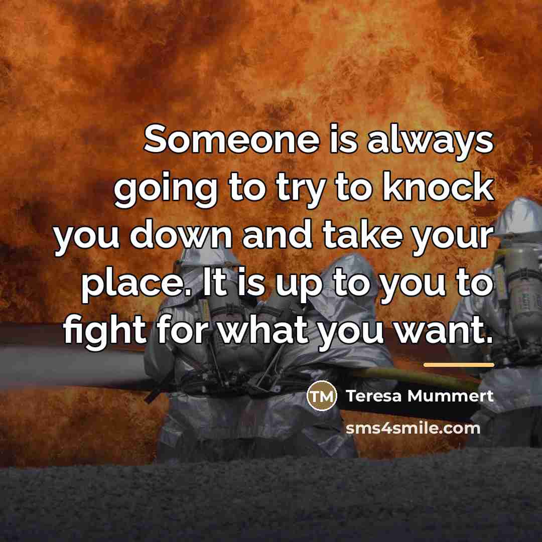 “Someone is always going to try to knock you down…” quote by Teresa Mummert
