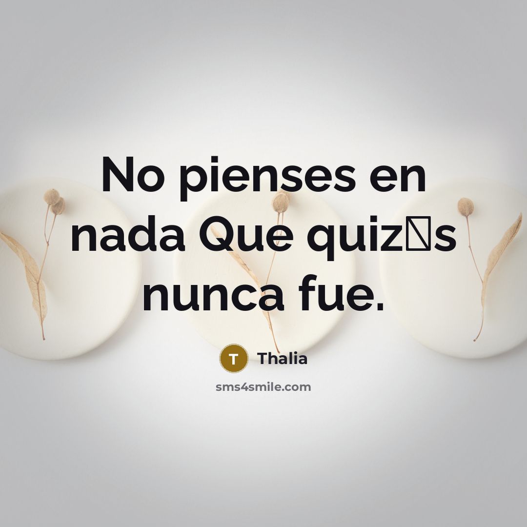 “No pienses en nada Que quiz�s nunca fue.…” quote by Thalia