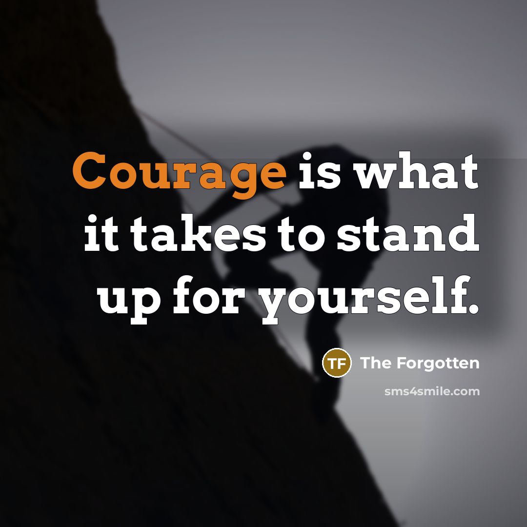“Courage is what it takes to stand up for yourself.…” quote by The Forgotten