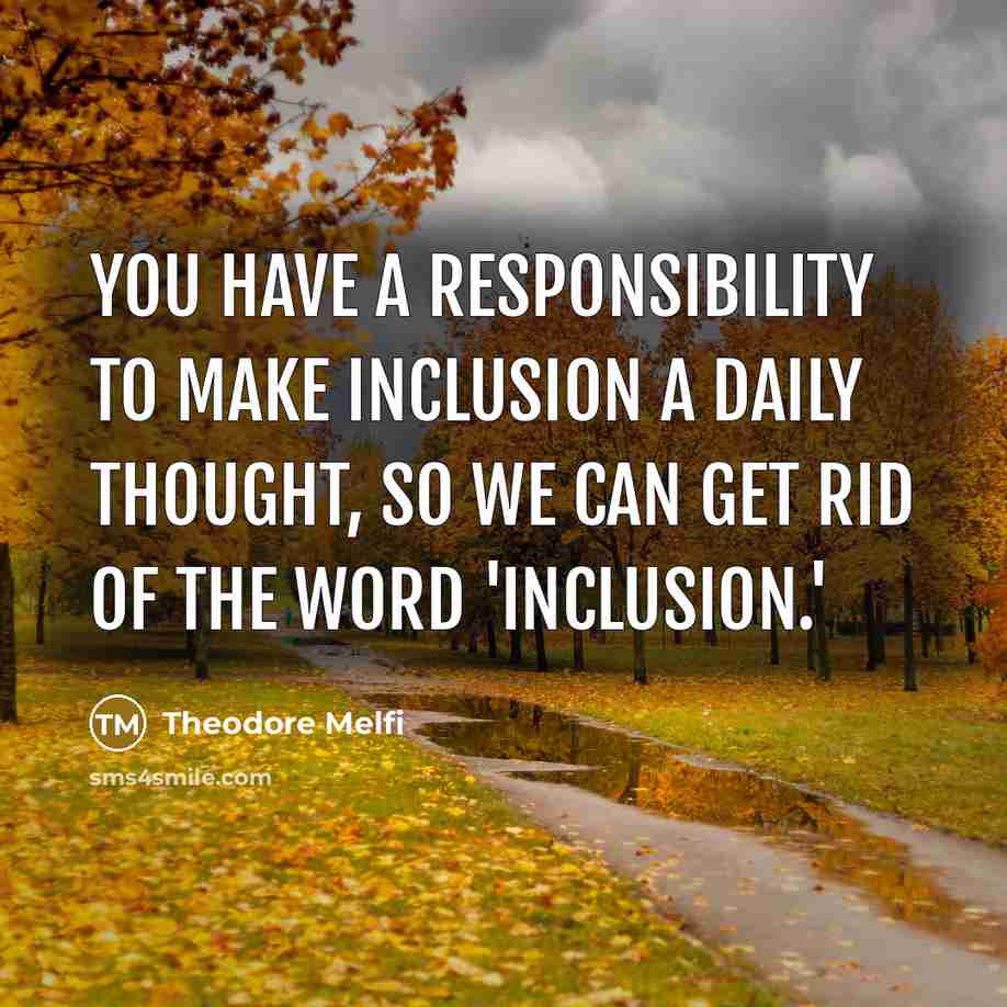 “You have a responsibility to make inclusion a daily thought,…” quote by Theodore Melfi