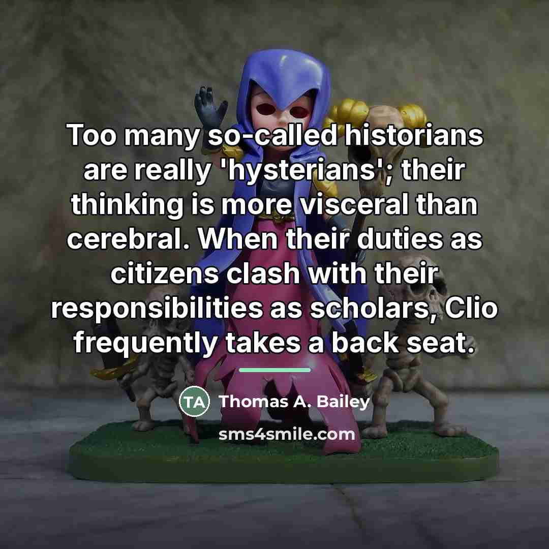 “Too many so-called historians are really 'hysterians'; their thinking is…” quote by Thomas A. Bailey