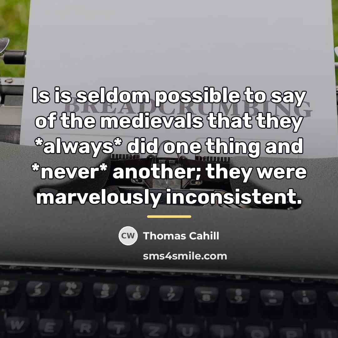 “Is is seldom possible to say of the medievals that…” quote by Thomas Cahill