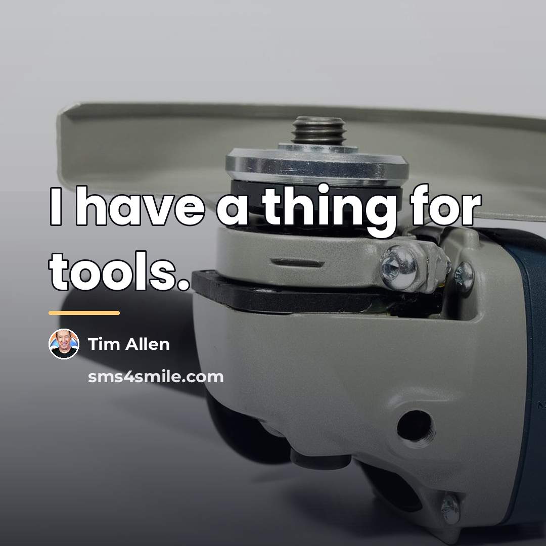 “I have a thing for tools.…” quote by Tim Allen