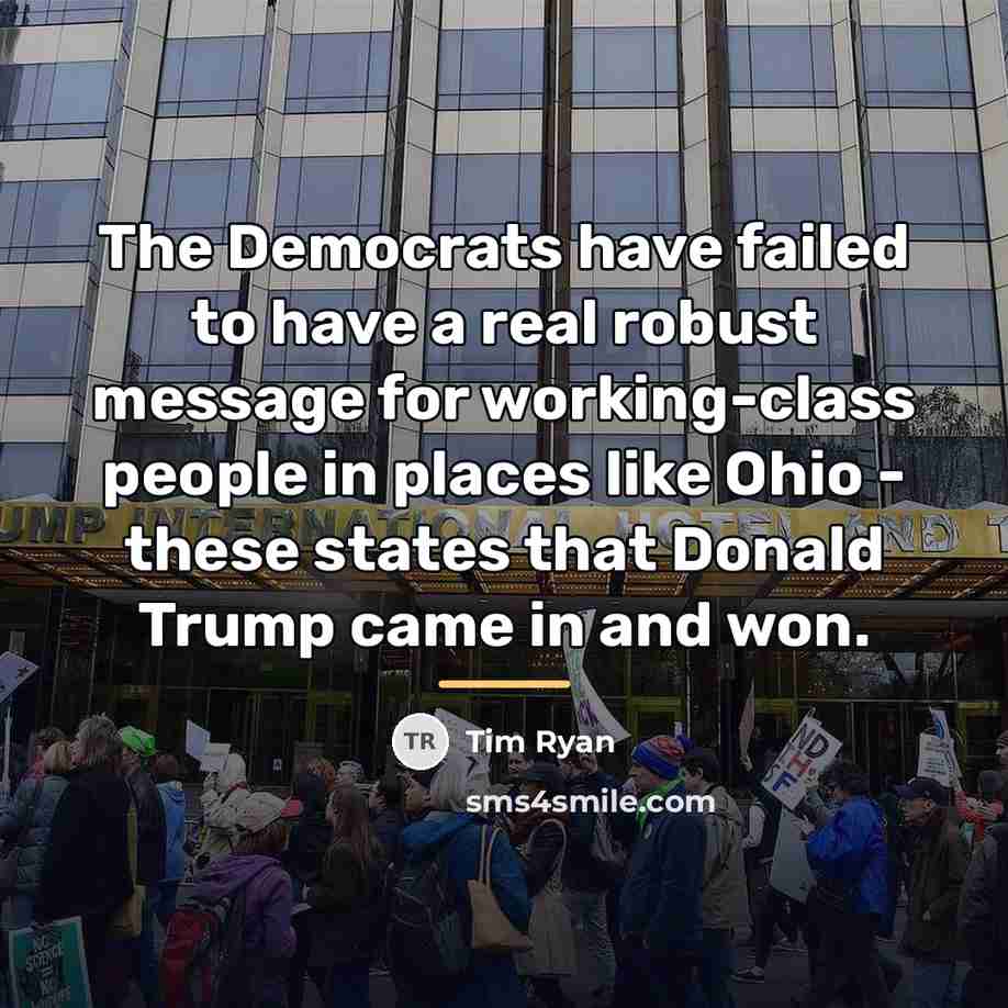 “The Democrats have failed to have a real robust message…” quote by Tim Ryan