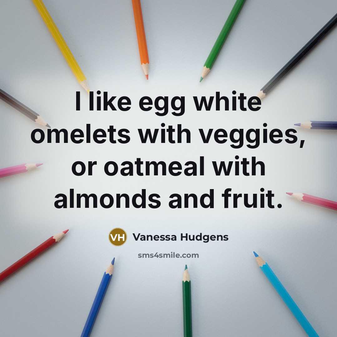 “I like egg white omelets with veggies, or oatmeal with…” quote by Vanessa Hudgens