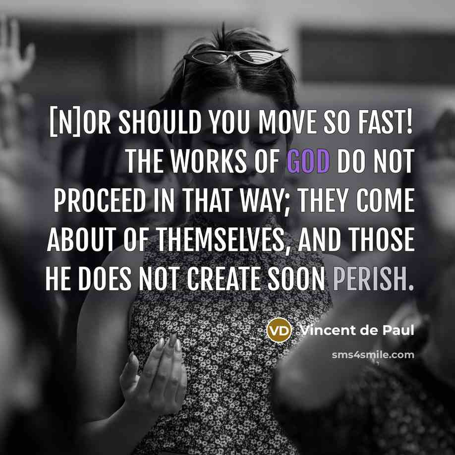 “[N]or should you move so fast! The works of God…” quote by Vincent de Paul
